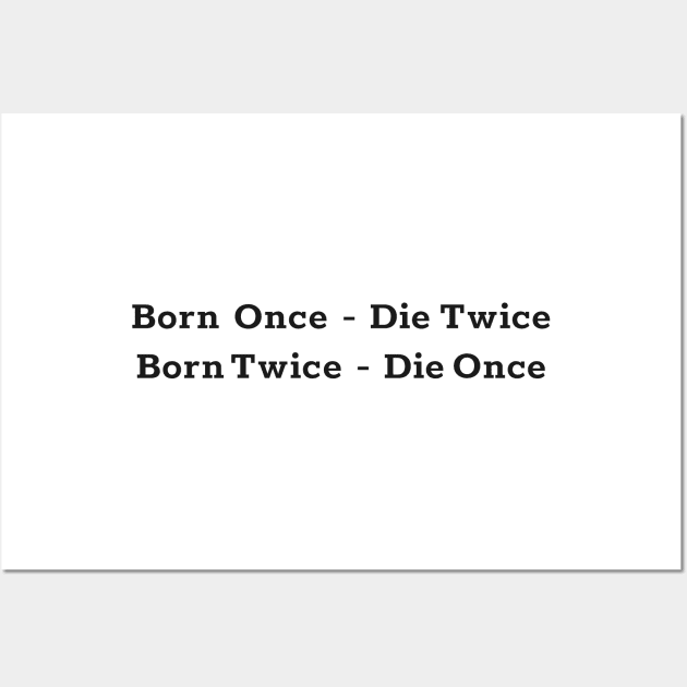 Born once - die twice ( born twice die once ) black text design Wall Art by Christian ever life